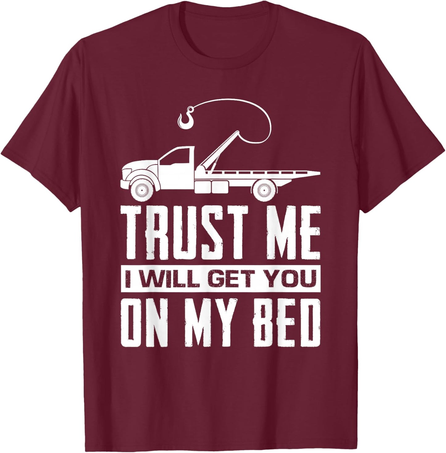 Trust Me I Will Get You On My Bed Funny Tow Truck Driver T-Shirt - T-Shirt | Maroon