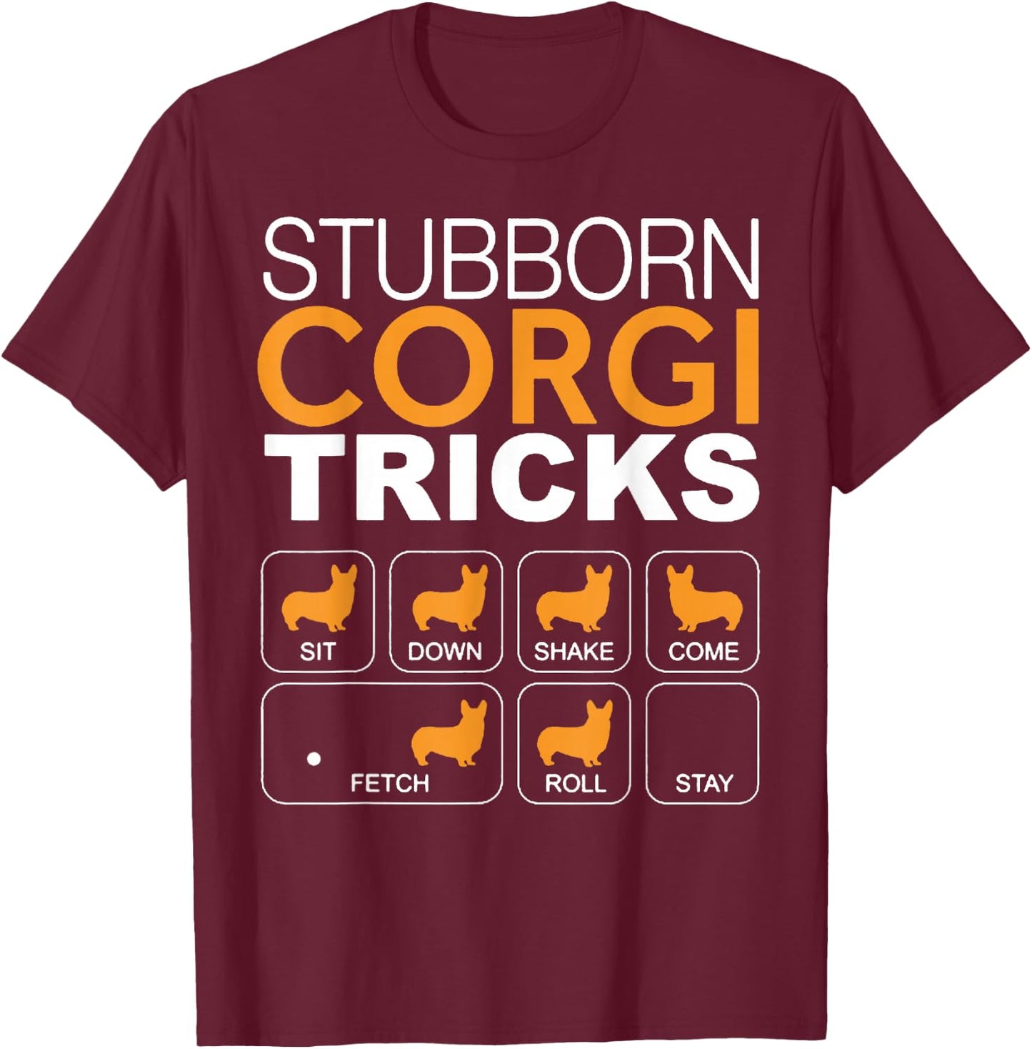 Stubborn Corgi Tricks Sit Down Shake Come Fetch Roll Stay T-Shirt - T-Shirt | Maroon