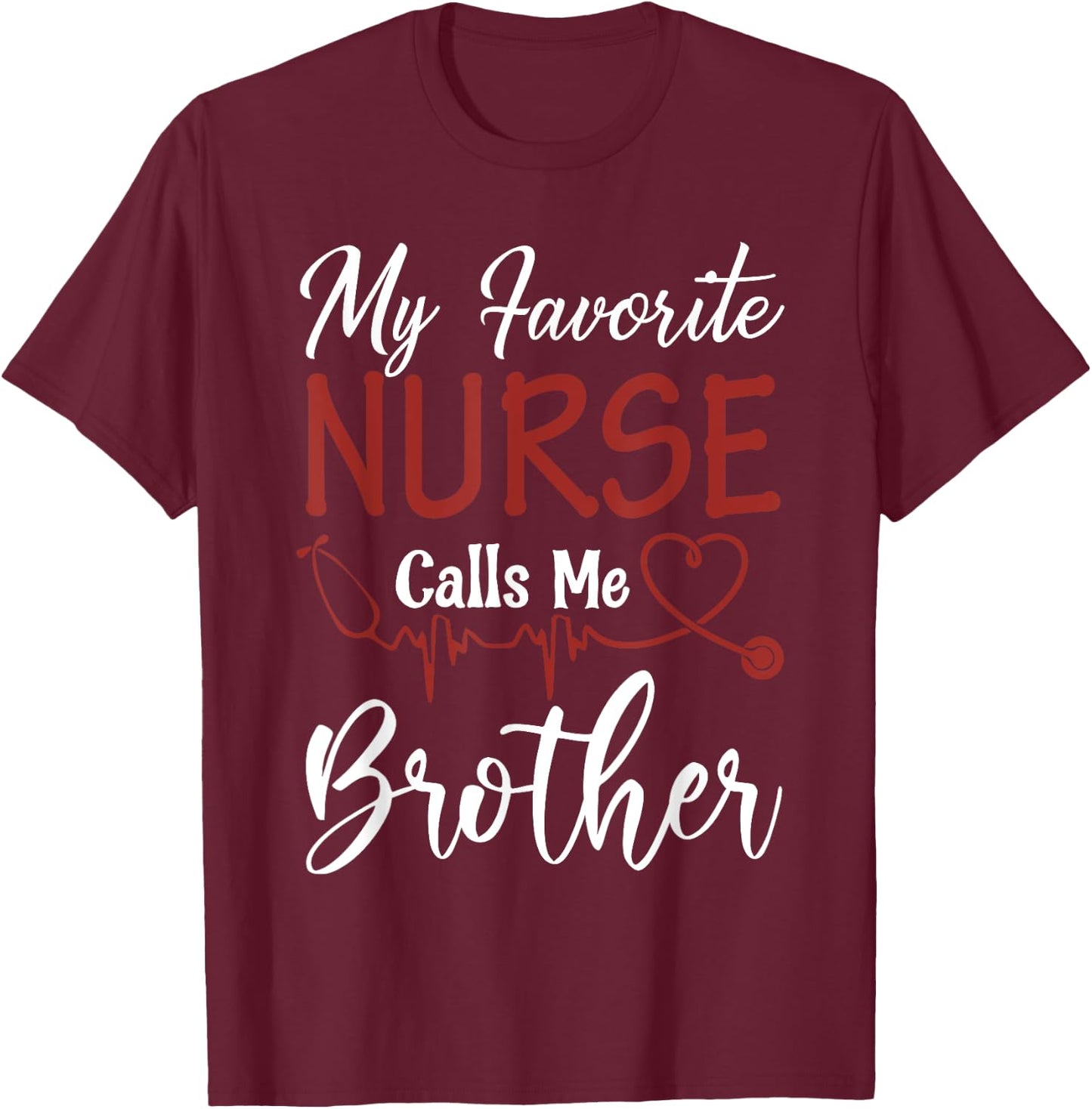 Nurse Gift My Favorite Nurse Calls Me Brother T-Shirt - T-Shirt | Maroon