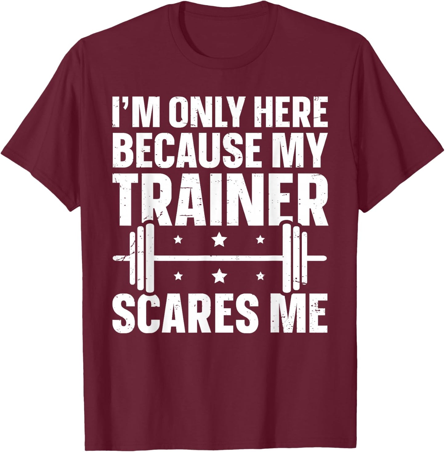 I'm Only Here Because My Trainer Scares Me T-Shirt - T-Shirt | Maroon