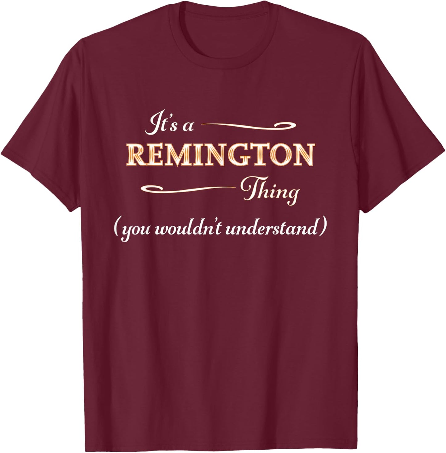 It's a Remington Thing You Wouldn't Understand Funny Gift T-Shirt - T-Shirt | Maroon