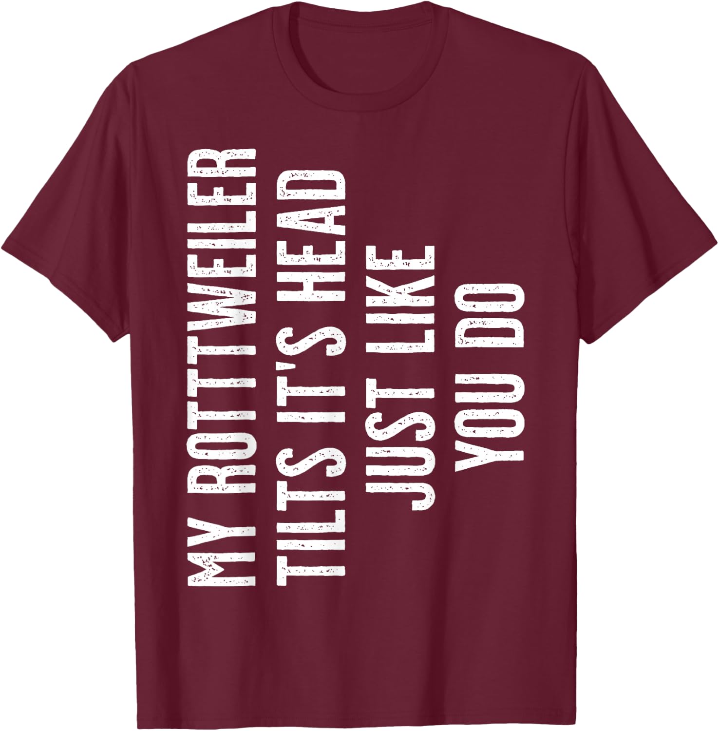 Rottweiler - My Rottweiler tilts it's head T-Shirt - T-Shirt | Maroon