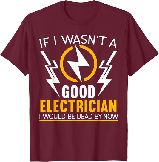 If I Wasn't A Good Electrician Electrical Engineer Gift T-Shirt - T-Shirt | Maroon