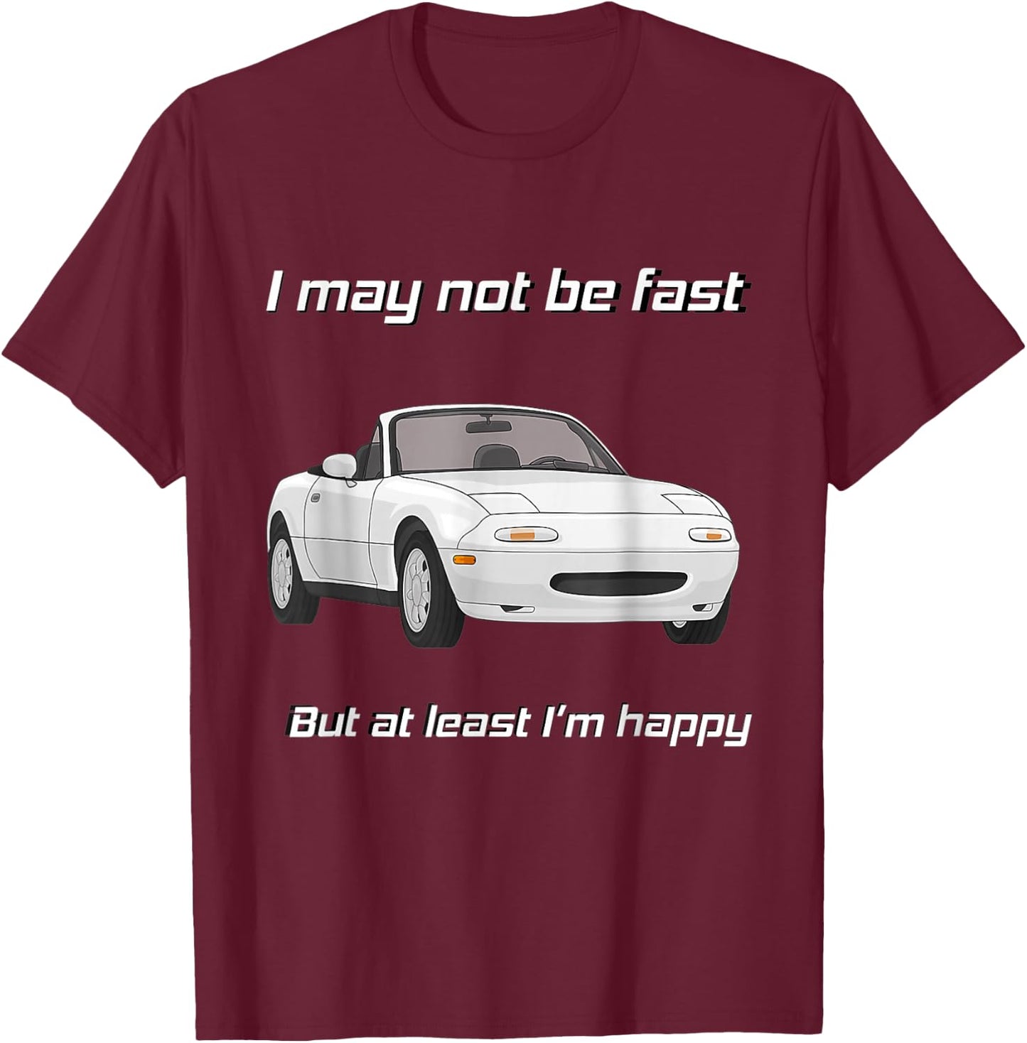 But at Least I'm Happy Happy Miata Small T-Shirt - T-Shirt | Maroon