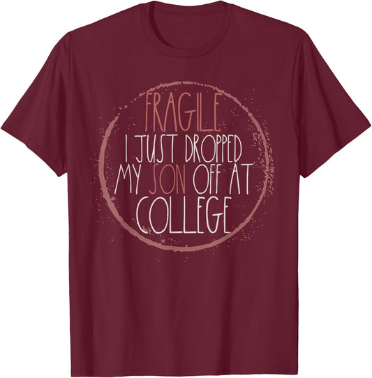 Fragile I Just Dropped My Son Off At College T-Shirt - T-Shirt | Maroon