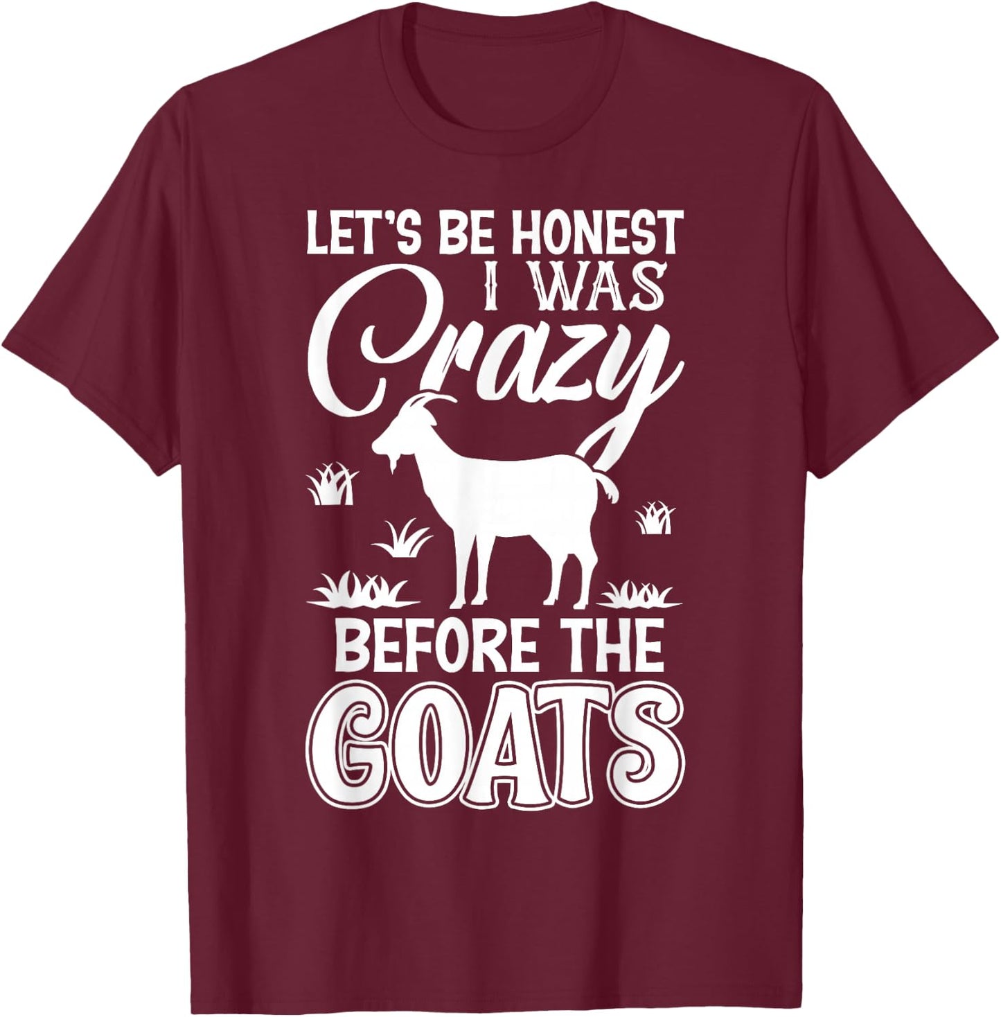 Let's Be Honest I Was Crazy Before The Goats Awesome Gift T-Shirt - T-Shirt | Maroon