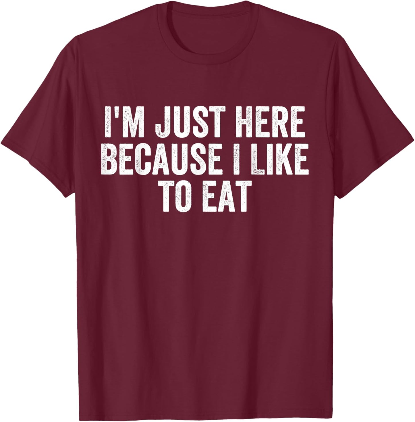 I'm Just Here Because I Like to Eat Funny Gym and Food Lover T-Shirt - T-Shirt | Maroon