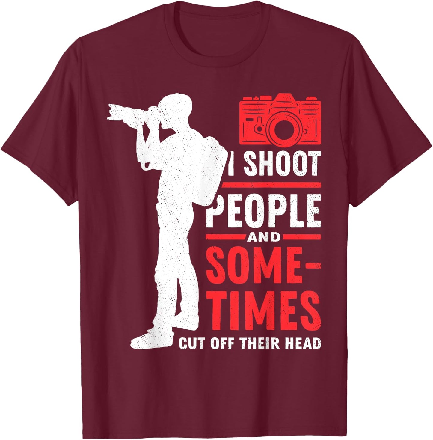 Photograph I shoot People Cut Off Photographer Photography T-Shirt - T-Shirt | Maroon