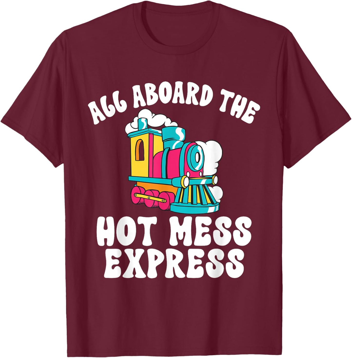 All Aboard The Hot Mess Express Steam Engine Conductor Train T-Shirt - T-Shirt | Maroon