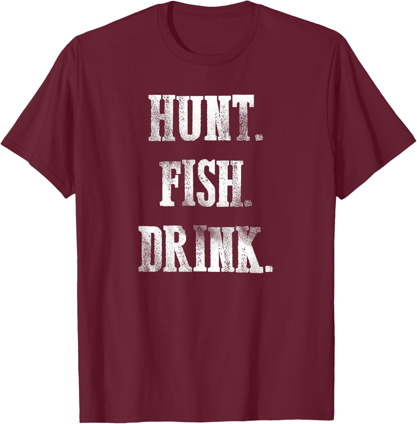Hunt Fish Drink - Hunting Fishing Drinking T-Shirt - T-Shirt | Maroon