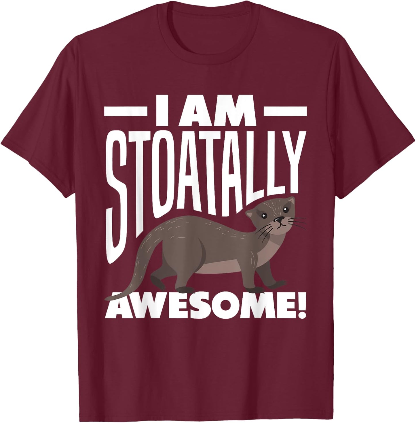Stoat Short-Tailed Weasel Ermine I Am Stoatally Awesome T-Shirt - T-Shirt | Maroon