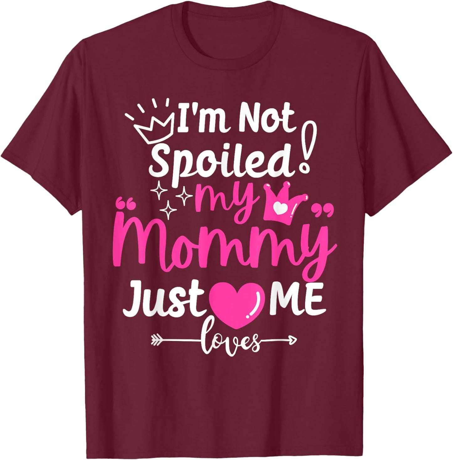 I'm Not Spoiled My Mommy Just Loves Me Team Girls Matching T-Shirt - T-Shirt | Maroon