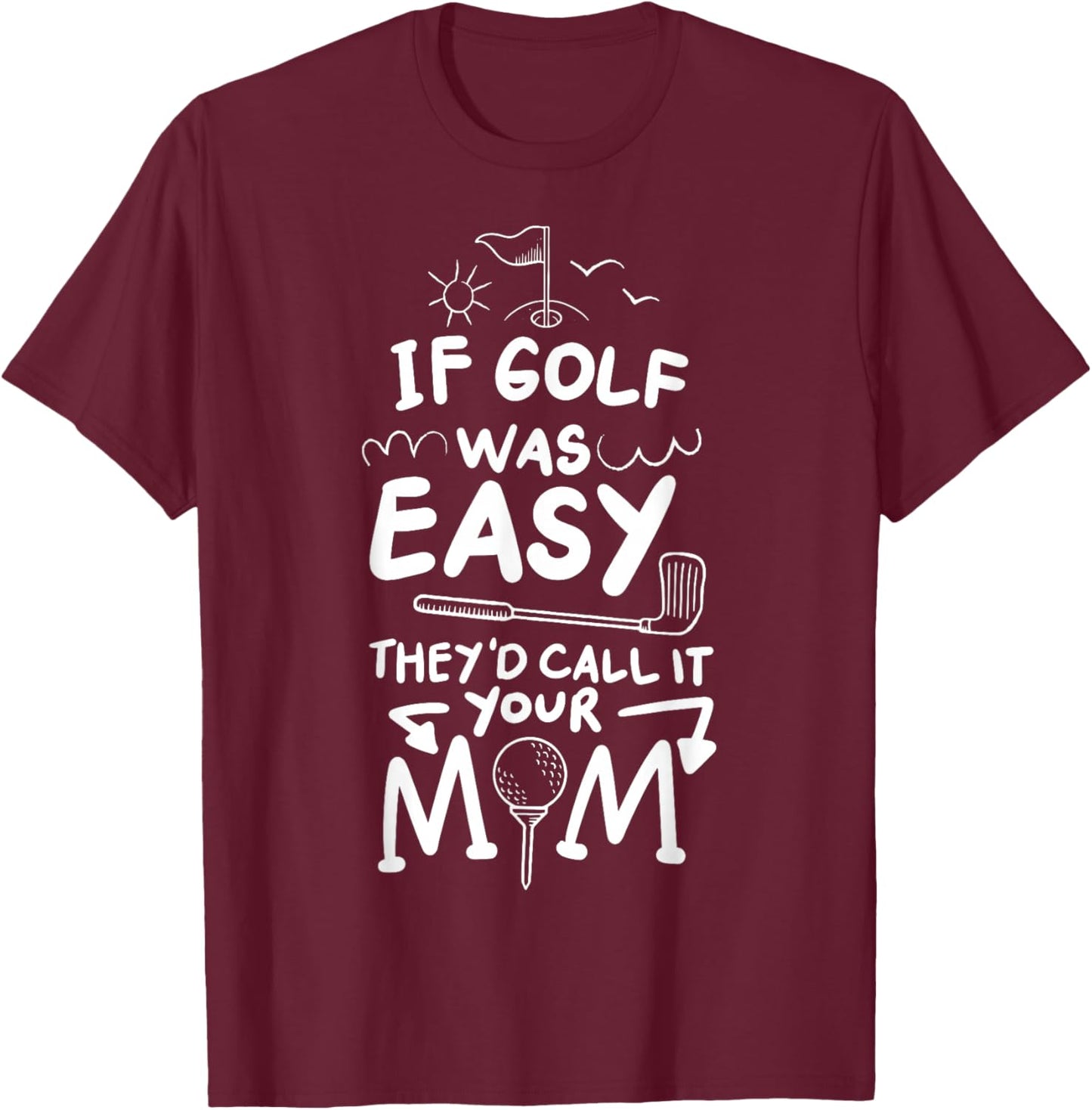 If Golf Was Easy They'd Call It Your Mom Sport Mother Adult T-Shirt - T-Shirt | Maroon