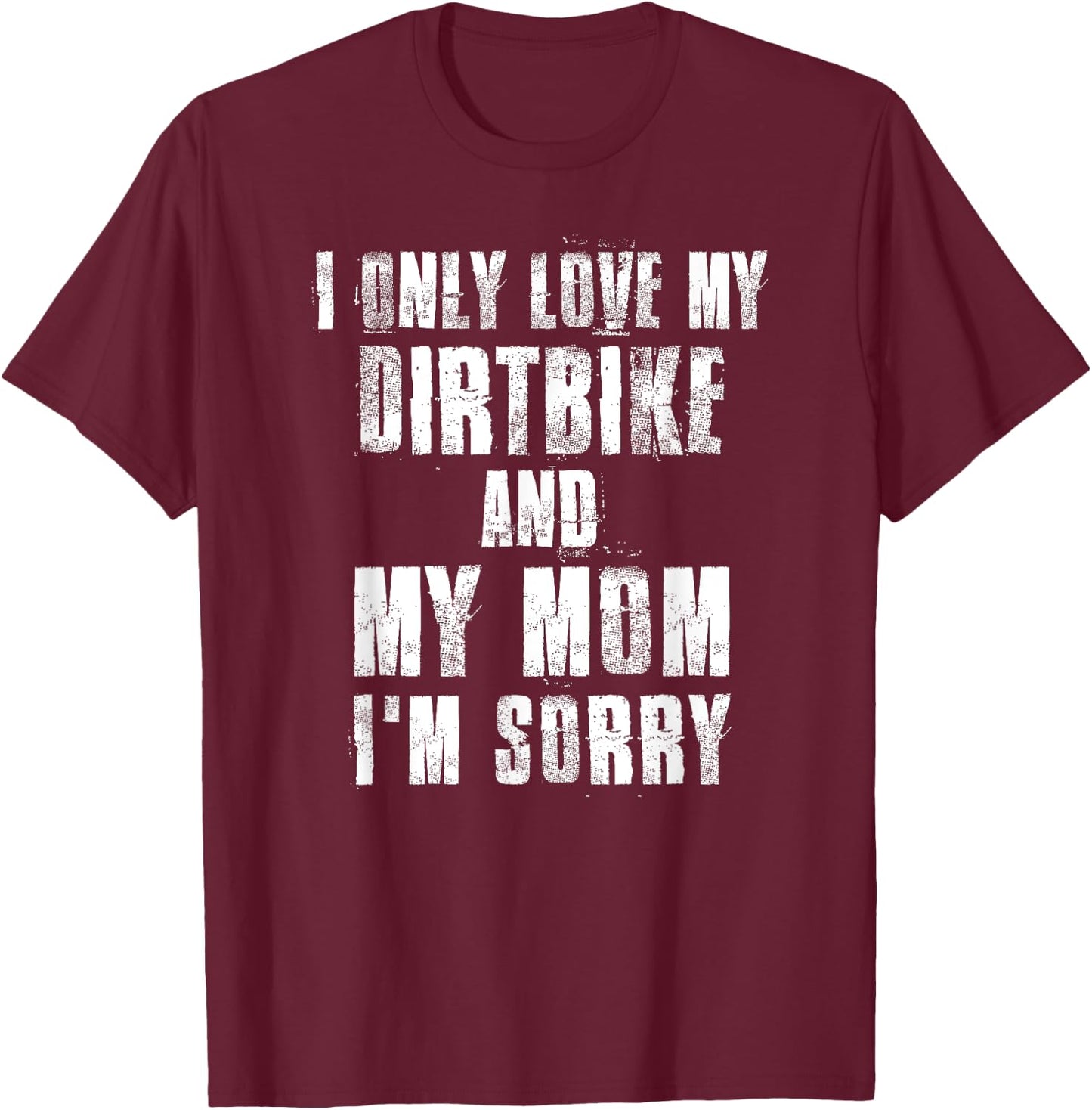I Only Love My Dirtbike And My Mom I'm Sorry Motocross T-Shirt - T-Shirt | Maroon