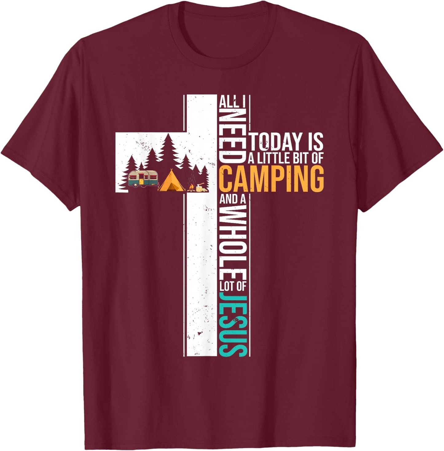All I Need Today is Little Bit Camping Whole Lot of Jesus T-Shirt - T-Shirt | Maroon