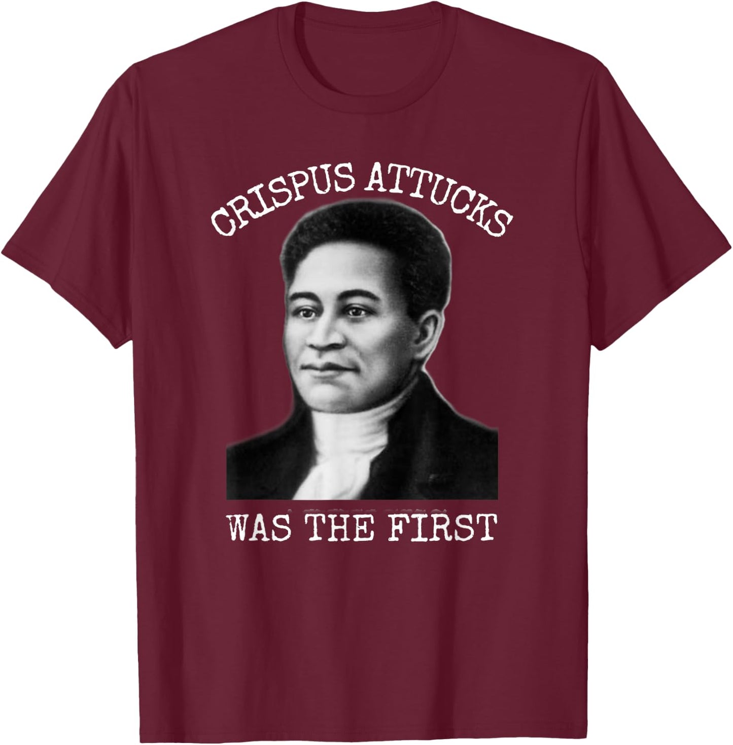 Crispus Attucks Was The First Boston Massacre T-Shirt - T-Shirt | Maroon