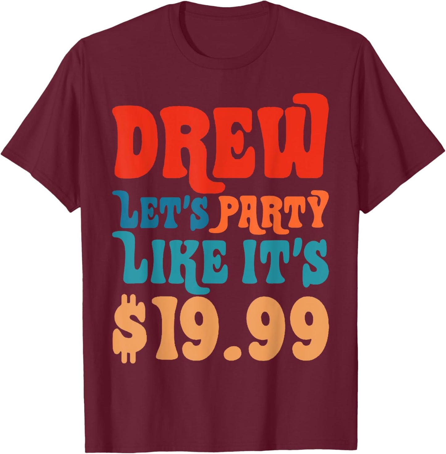 Funny Drew let's party like it's $19.99 T-Shirt - T-Shirt | Maroon