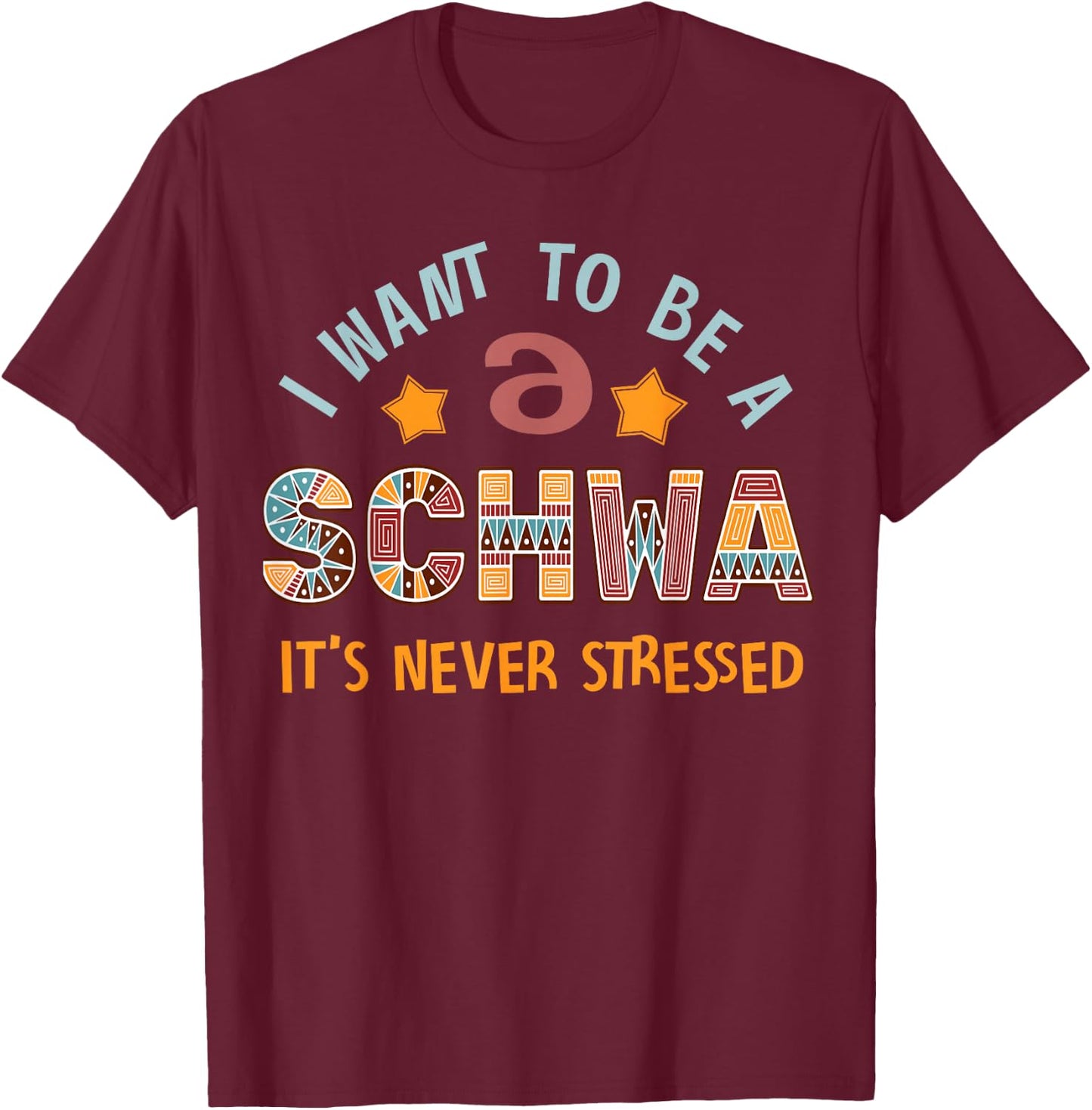 I Want To Be A Schwa Its Never Stressed Linguistics Spelling T-Shirt - T-Shirt | Maroon