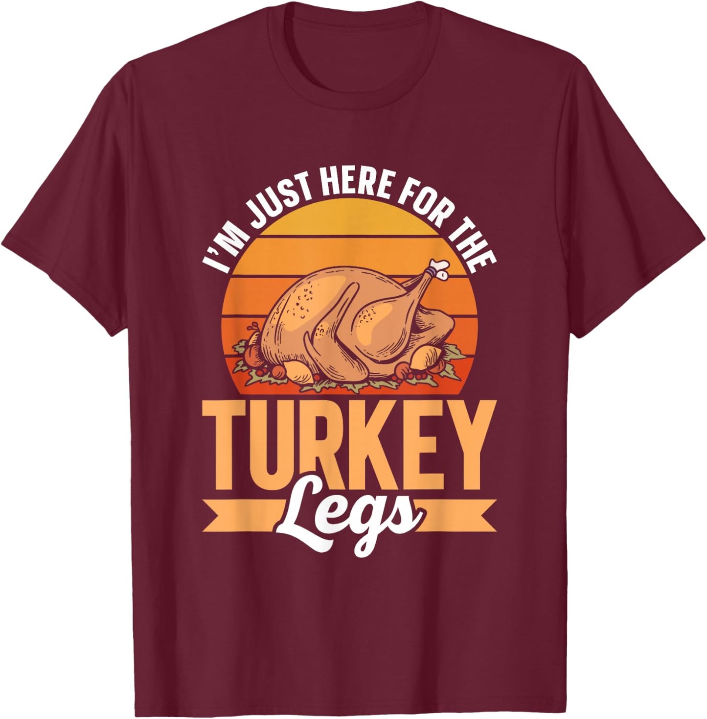 Ich Bin Nur wegen Der Turkey Schenkel Hier Party Thanksgiving Day T-Shirt - T-Shirt | Maroon