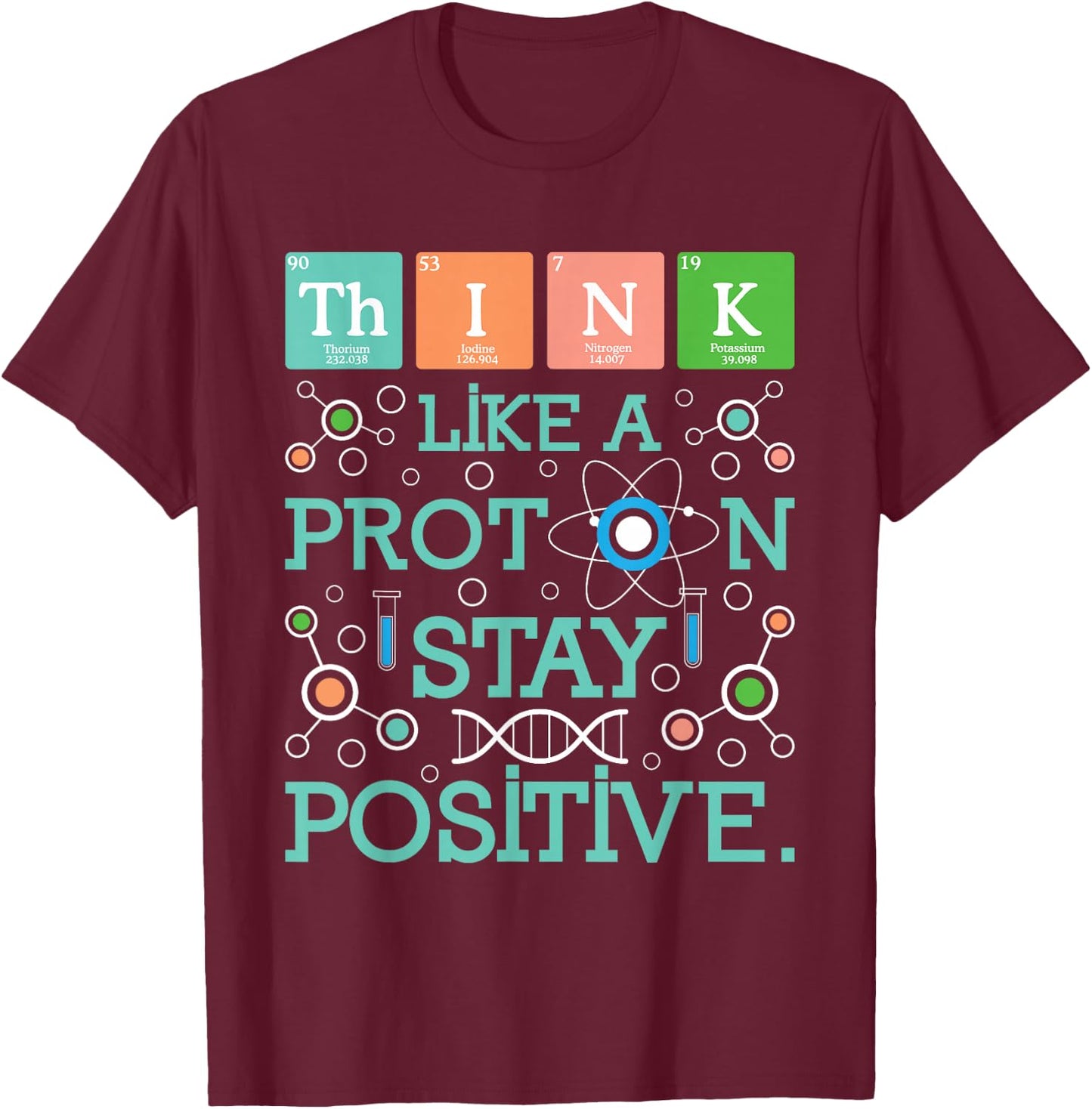 Think Like A Proton Stay Positive - Chemistry Humor Science T-Shirt - T-Shirt | Maroon