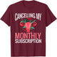 Funny Cute Hysterectomy Canceling My Monthly Subscription T-Shirt - T-Shirt | Maroon