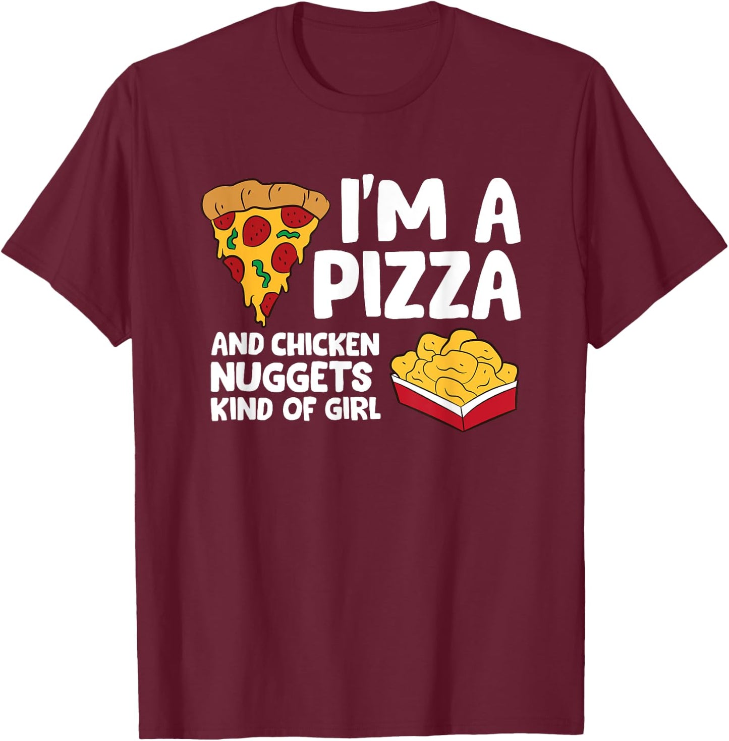I'm a Pizza And Chicken Nuggets Kind Of Girl T-Shirt - T-Shirt | Maroon