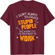 I Don't Always Tolerate Stupid People When I Do I'm At Work T-Shirt - T-Shirt | Maroon