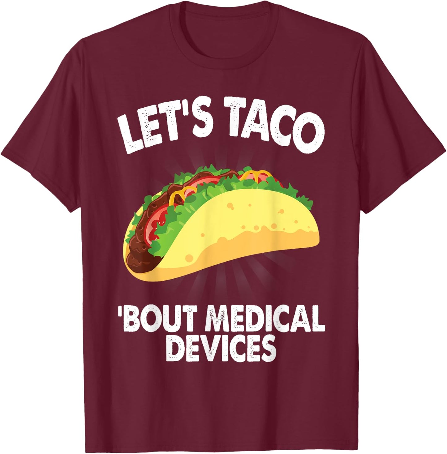 Let's Taco Bout Medical Devices Funny Medical Sales Gift T-Shirt - T-Shirt | Maroon
