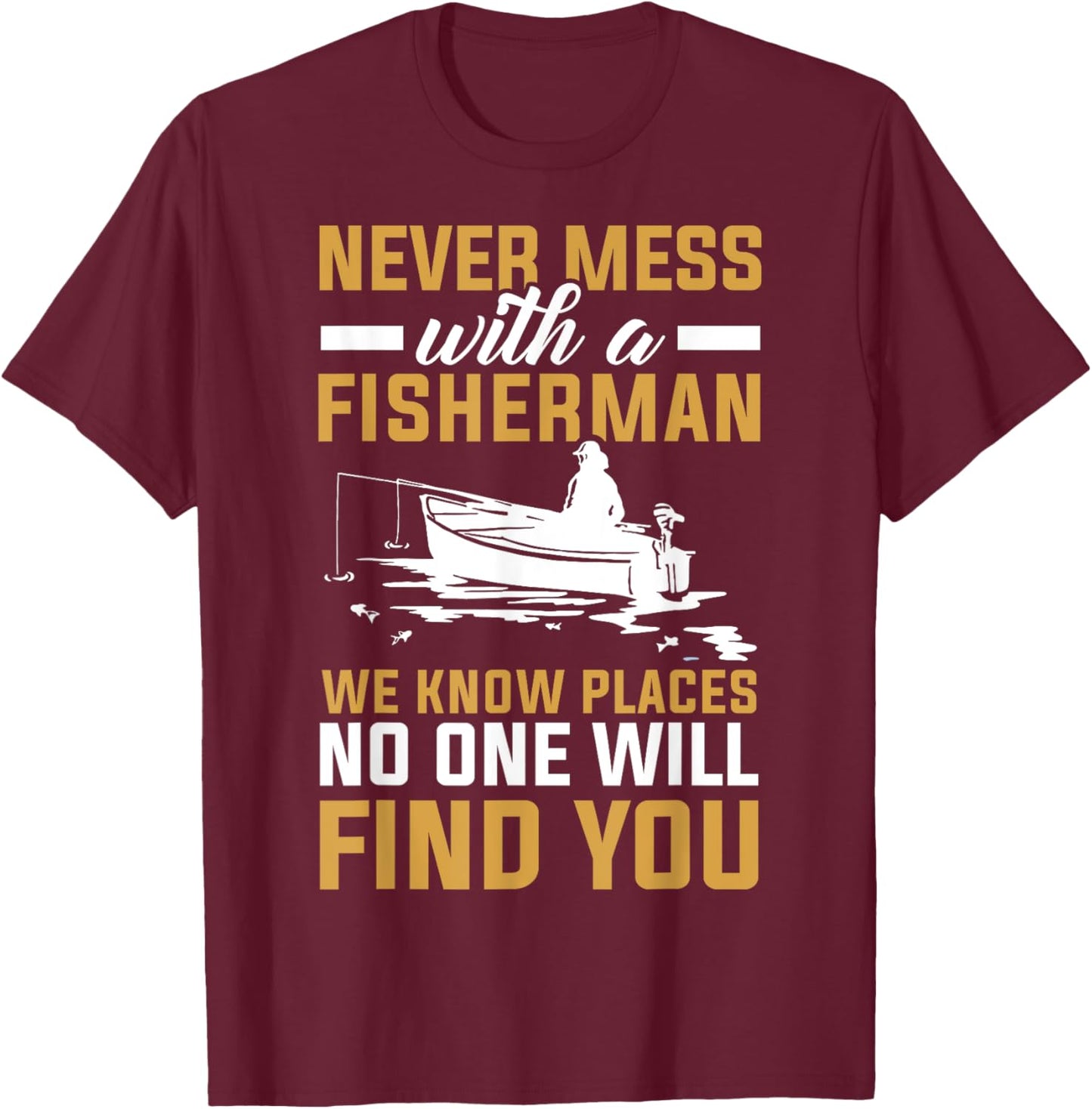 Never Mess With A Fisherman Funny Fishing T-Shirt - T-Shirt | Maroon