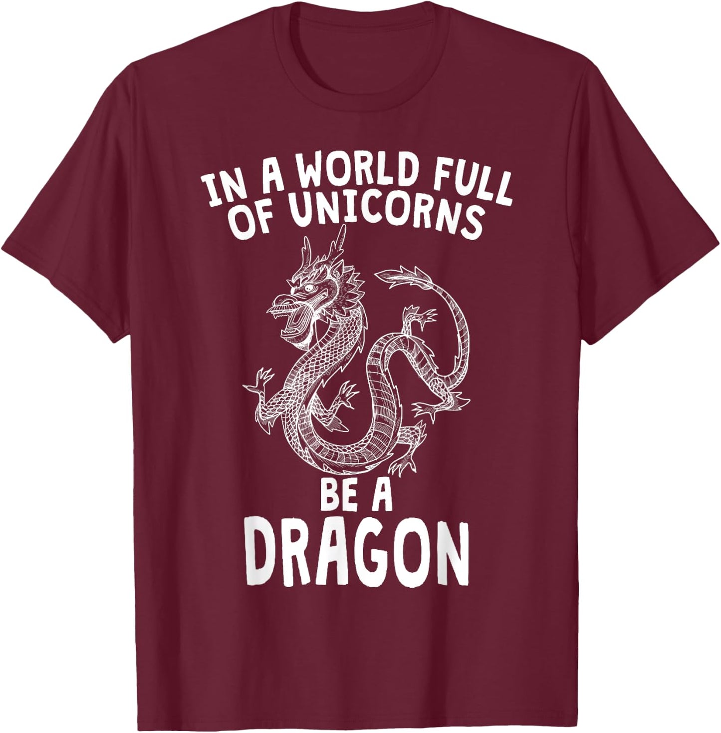 In A World Full of Unicorns Be A Dragon T-Shirt - T-Shirt | Maroon