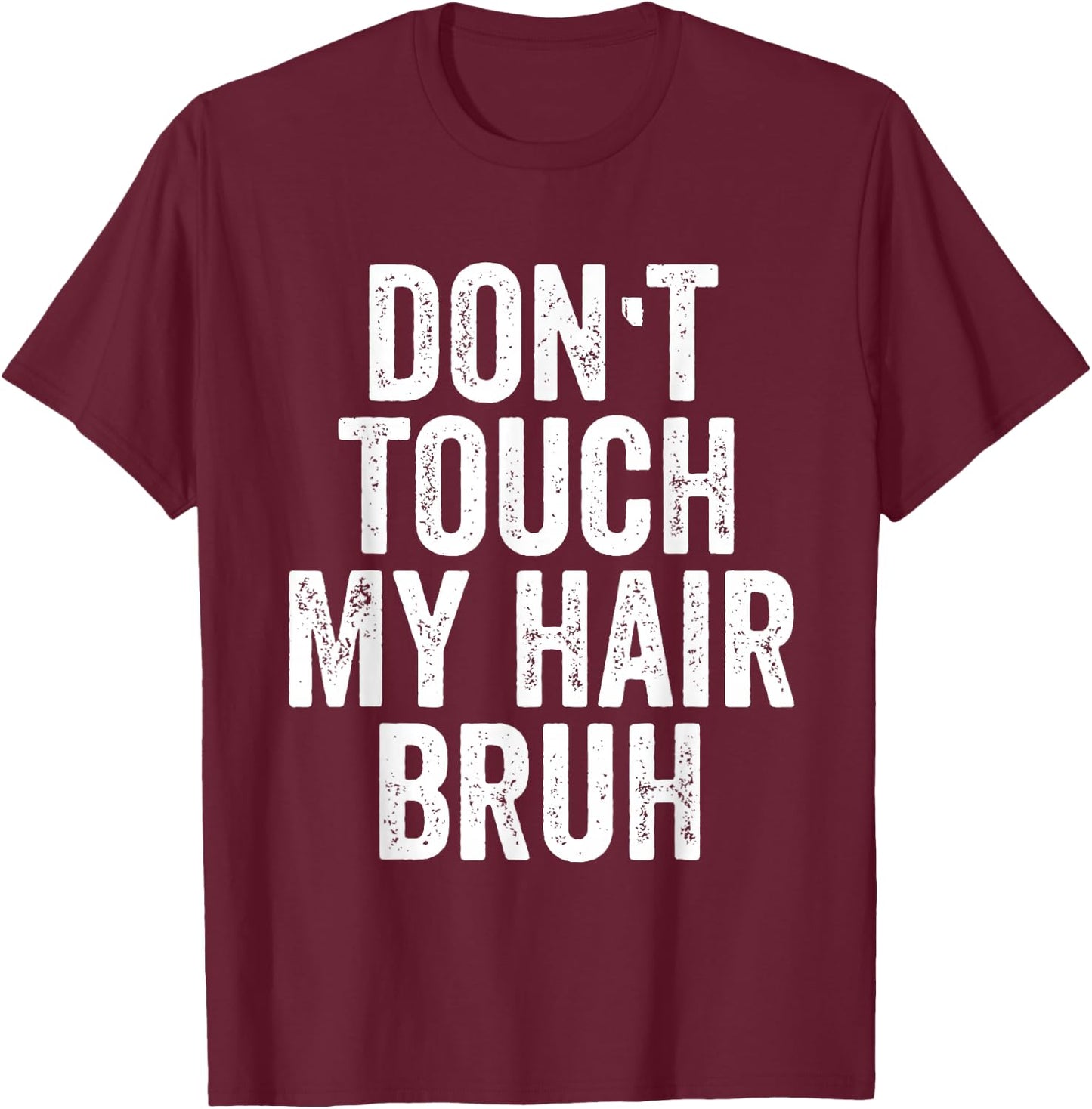 Don't Touch My Hair Bruh T-Shirt - T-Shirt | Maroon
