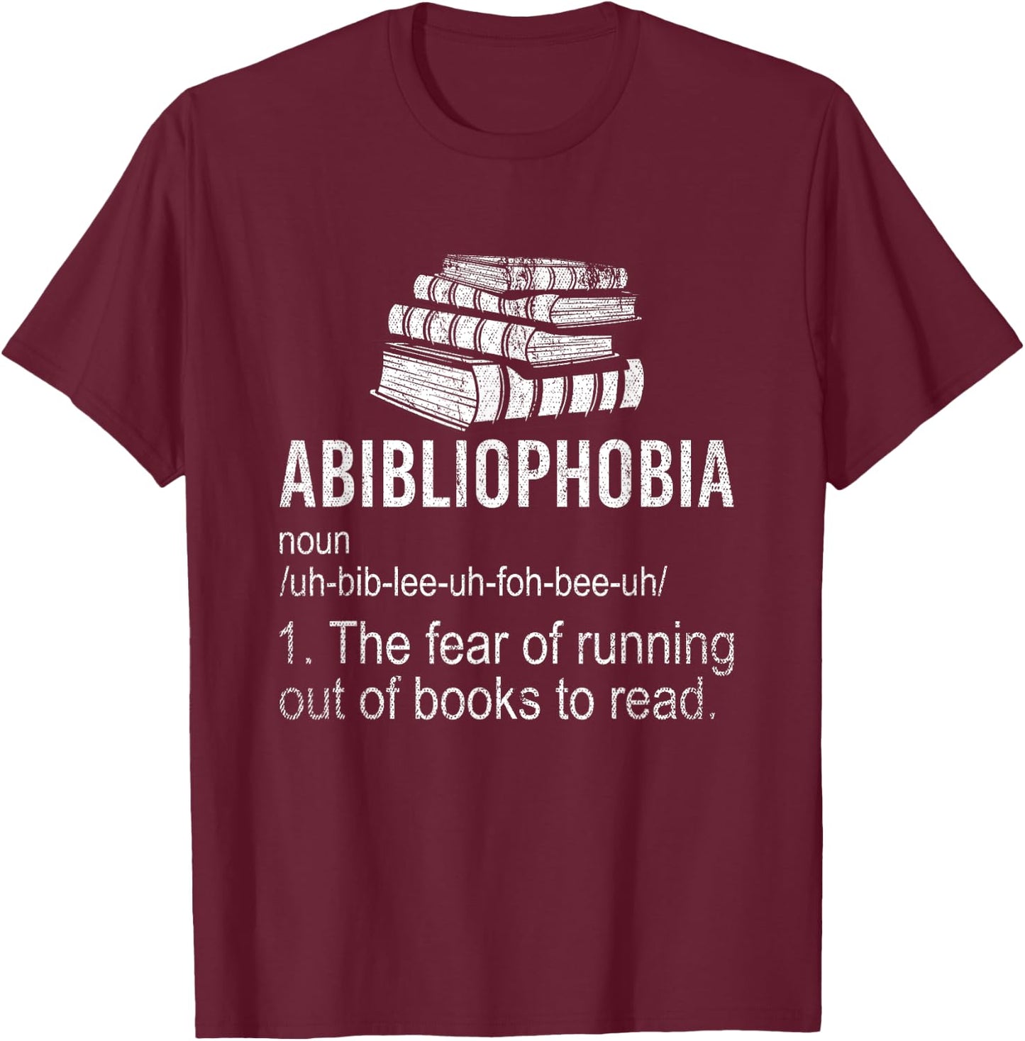 Abibliophobia Fear Of Running Out Of Books To Read Reading T-Shirt - T-Shirt | Maroon