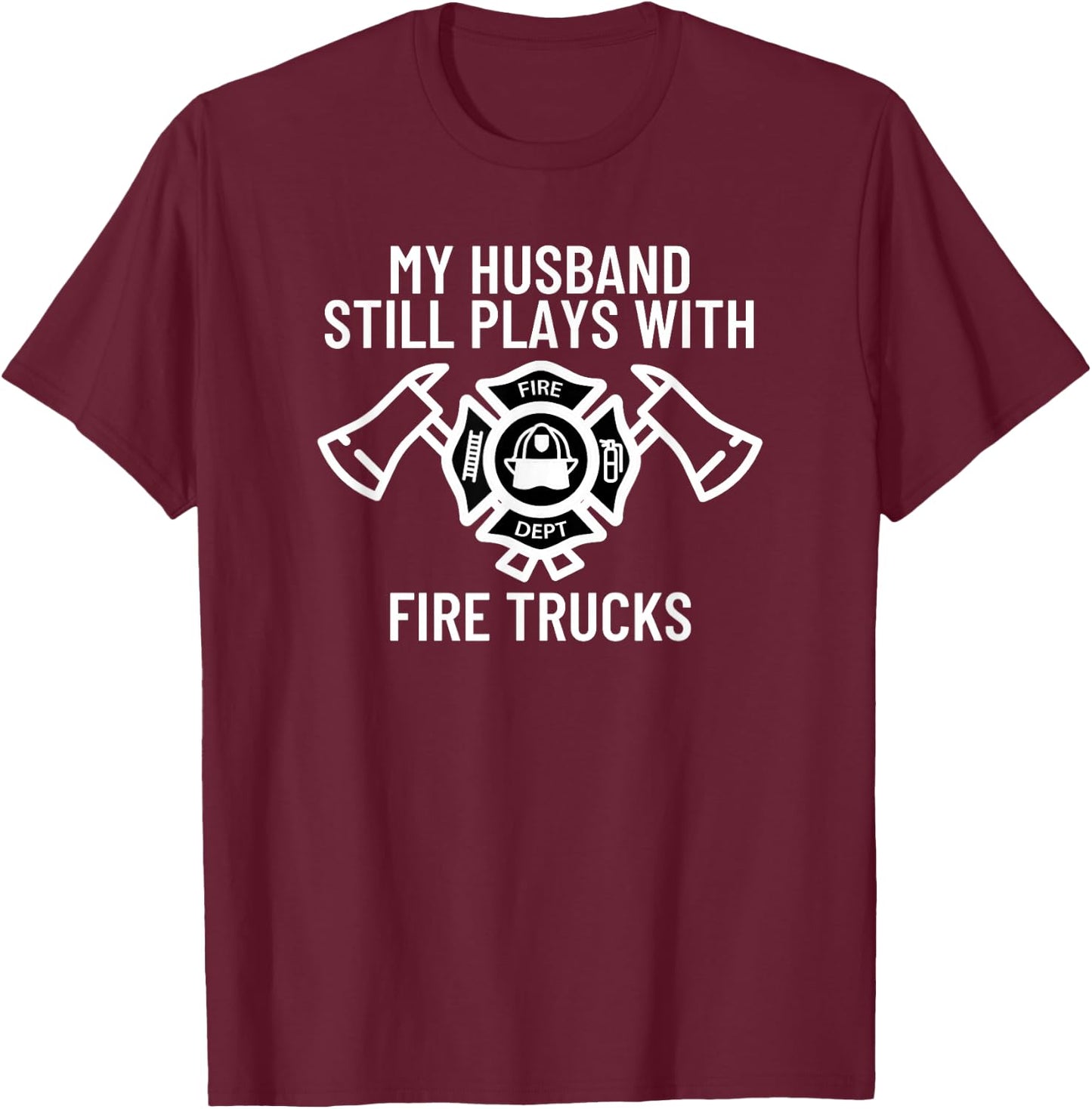 My Husband Still Plays With Trucks Firefighter Wife Fireman T-Shirt - T-Shirt | Maroon