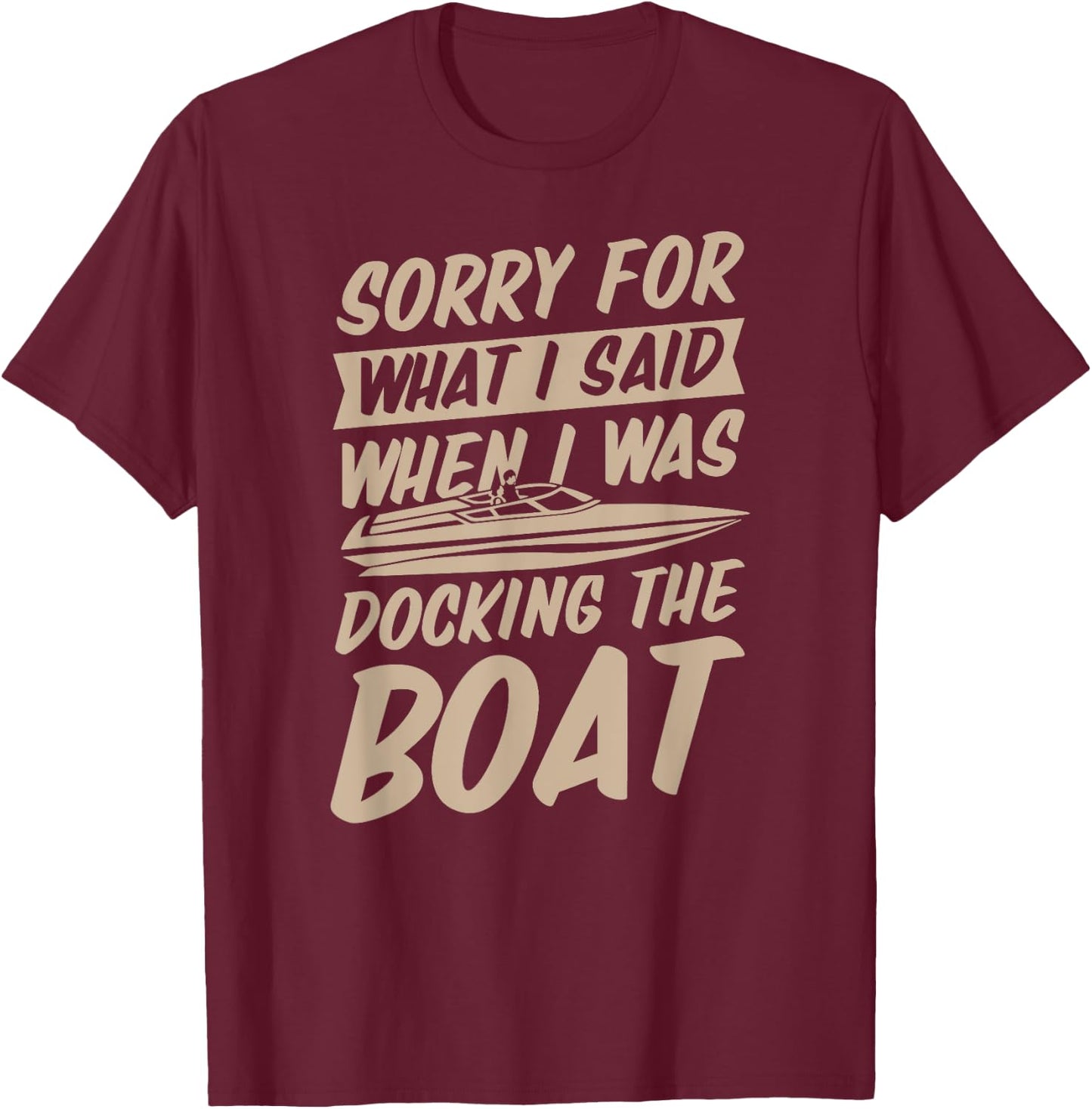 Sorry For What I Said When I Was Docking the Boat T-Shirt - T-Shirt | Maroon
