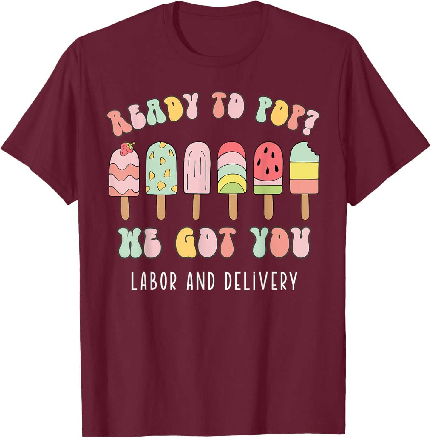 Ready To Pop We Got You Labor and Delivery T-Shirt - T-Shirt | Maroon