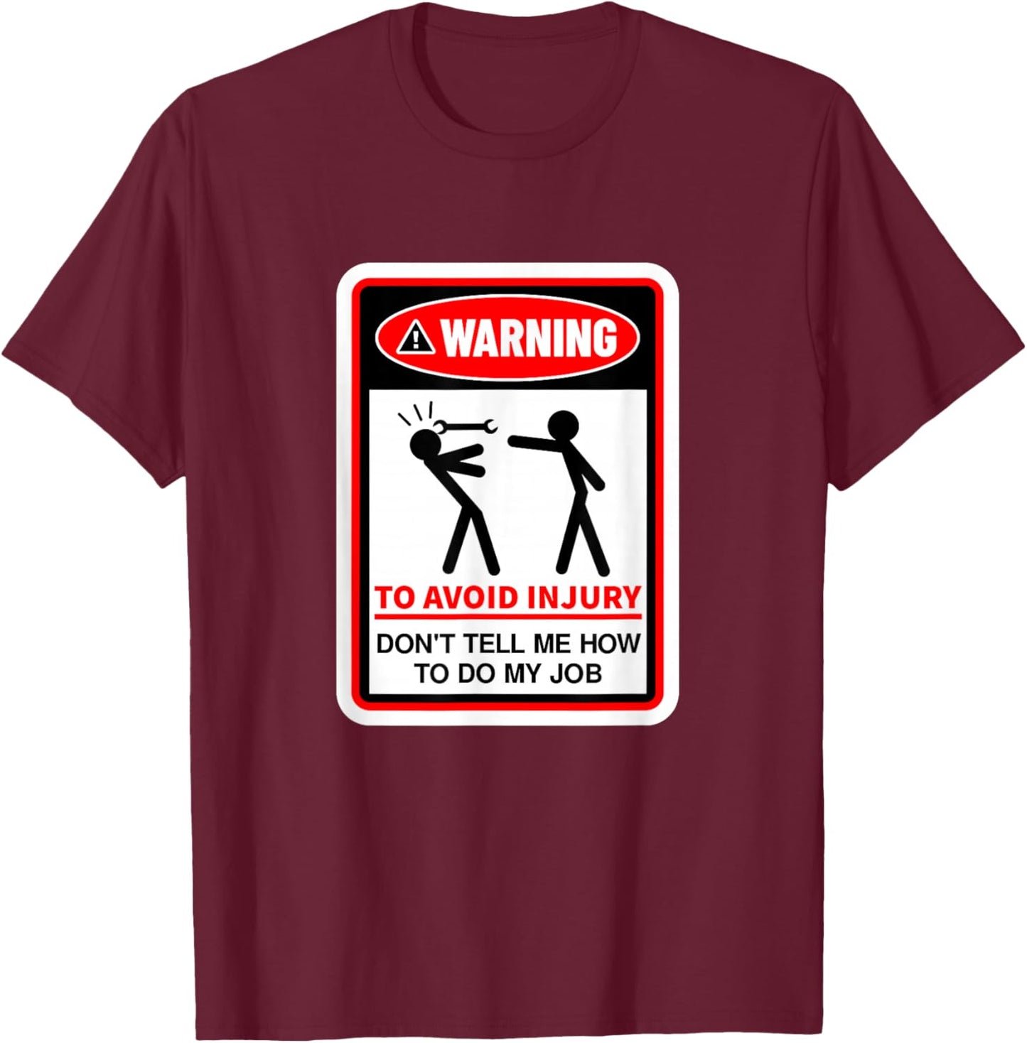 Warning! to Avoid Injury, Don't Tell Me How to Do My Job T-Shirt - T-Shirt | Maroon