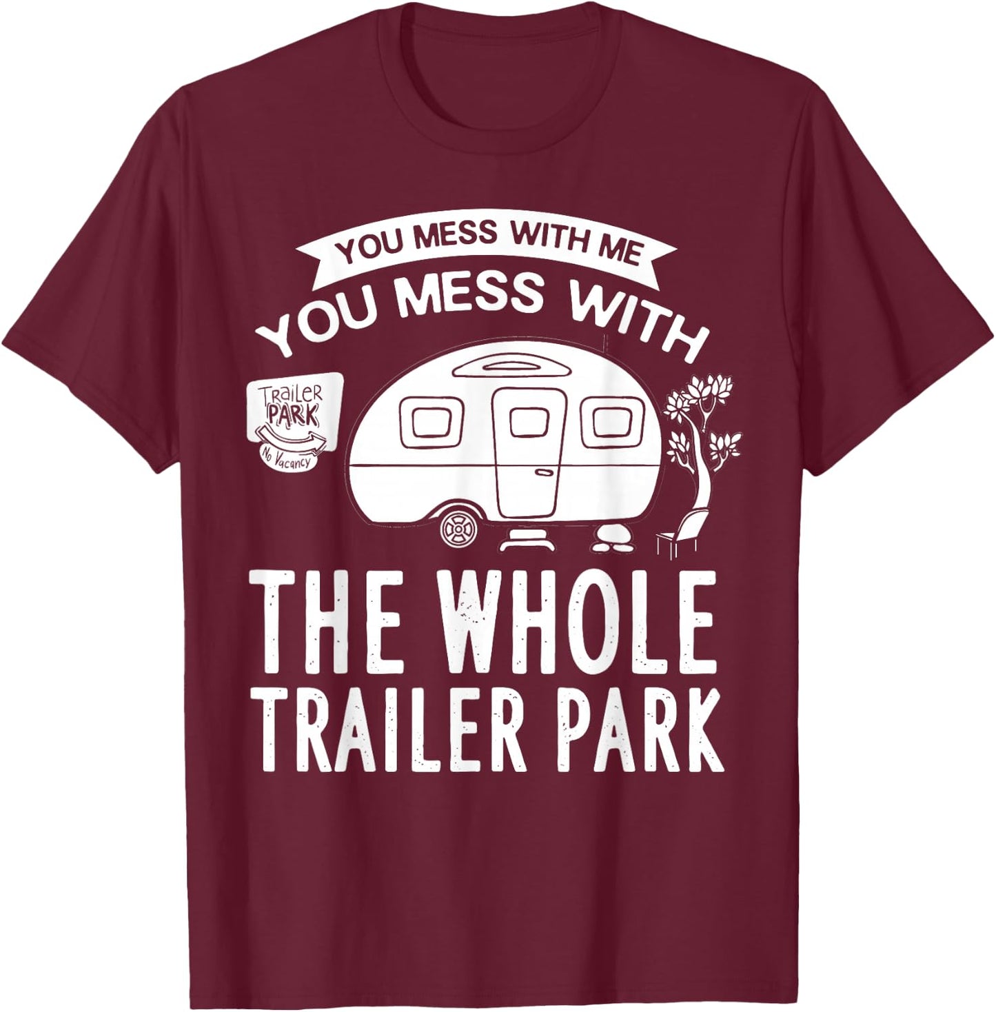 You Mess With Me You Mess With The Whole Trailer Park Gift T-Shirt - T-Shirt | Maroon