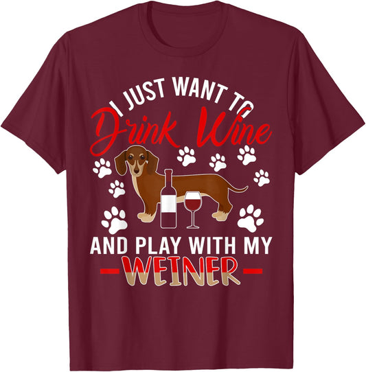 I Just Want To Drink Wine And Play With My Weiner Dog T-Shirt - T-Shirt | Maroon