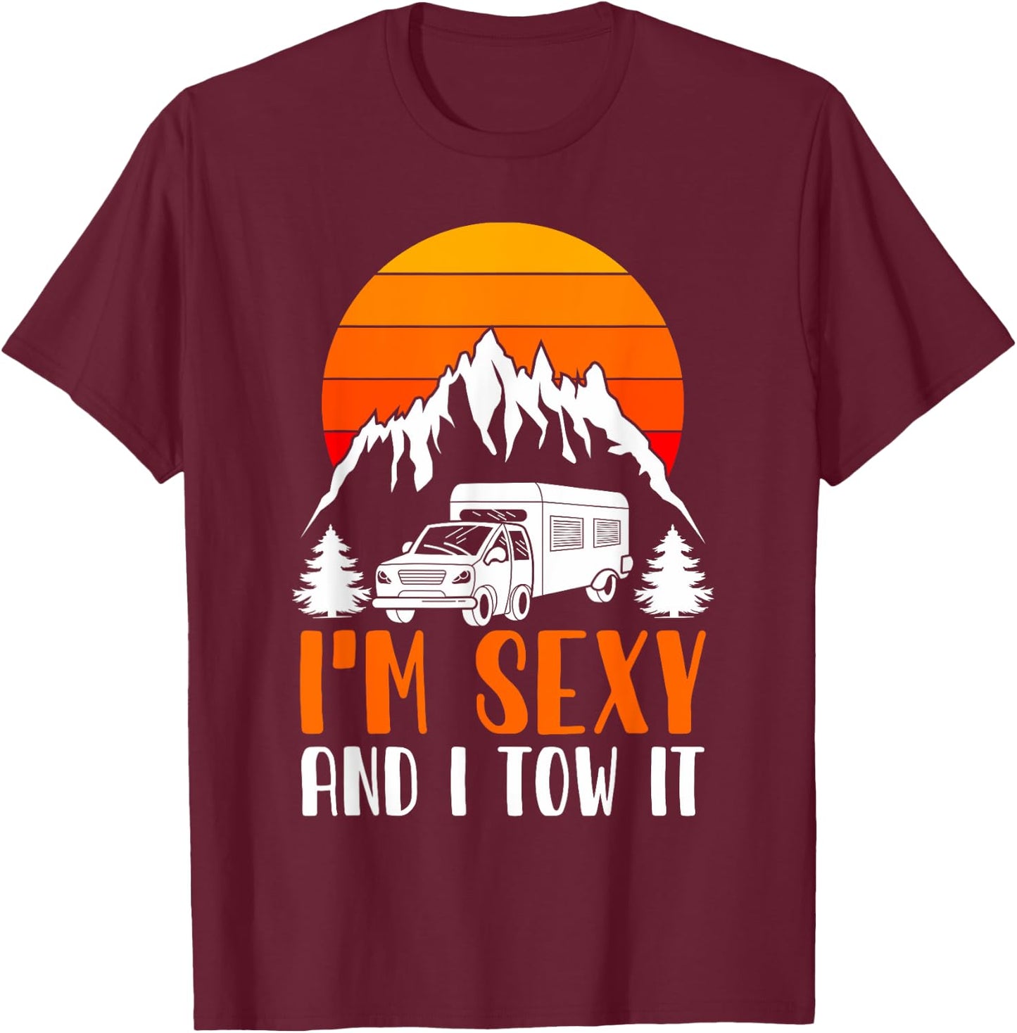 I'm Sexy and I Tow it Funny RV Camping T-Shirt - T-Shirt | Maroon