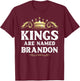 Kings Are Named BRANDON Gift Funny Personalized Name Joke T-Shirt - T-Shirt | Maroon