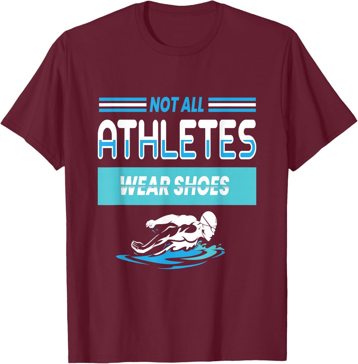 Not All Athletes Wear Shoes I Swimming Water T-Shirt - T-Shirt | Maroon