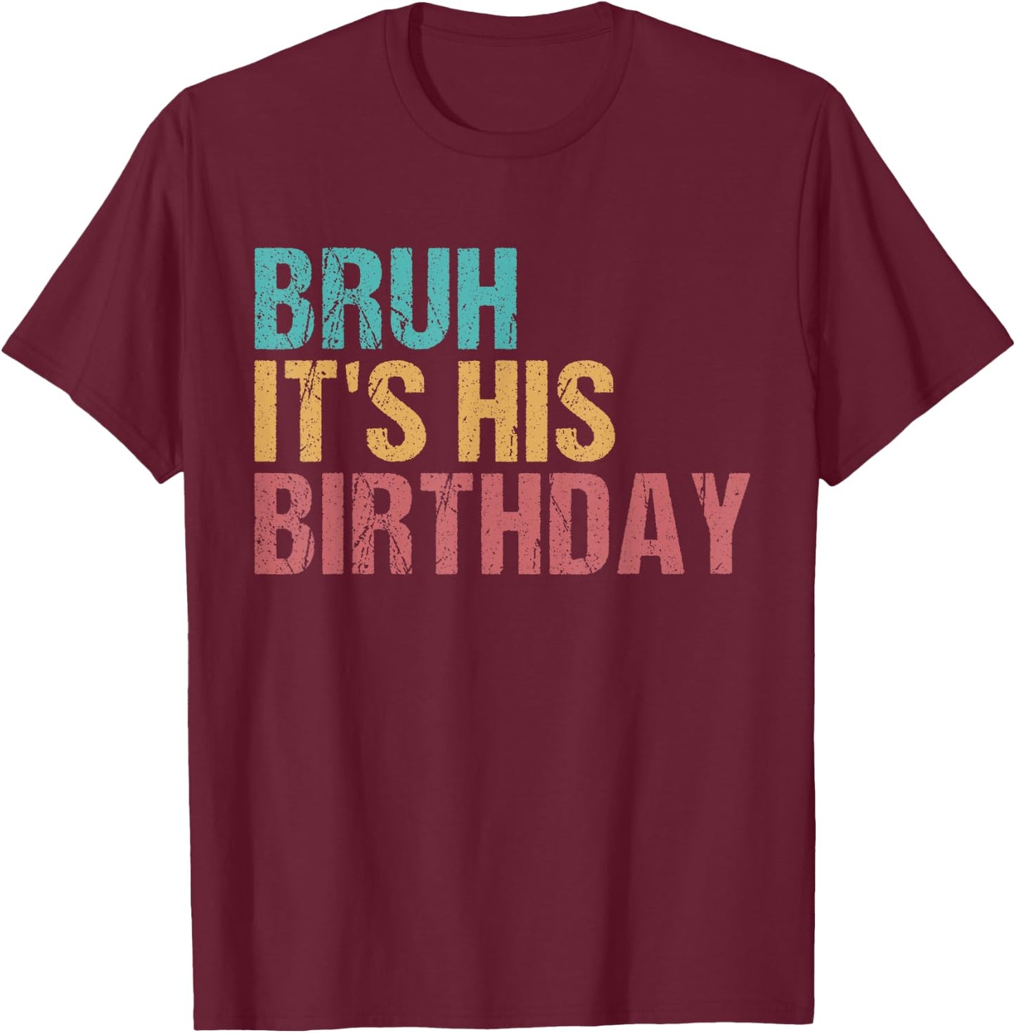 Bruh It's His Birthday Funny Sarcastic bruh birthday T-Shirt - T-Shirt | Maroon