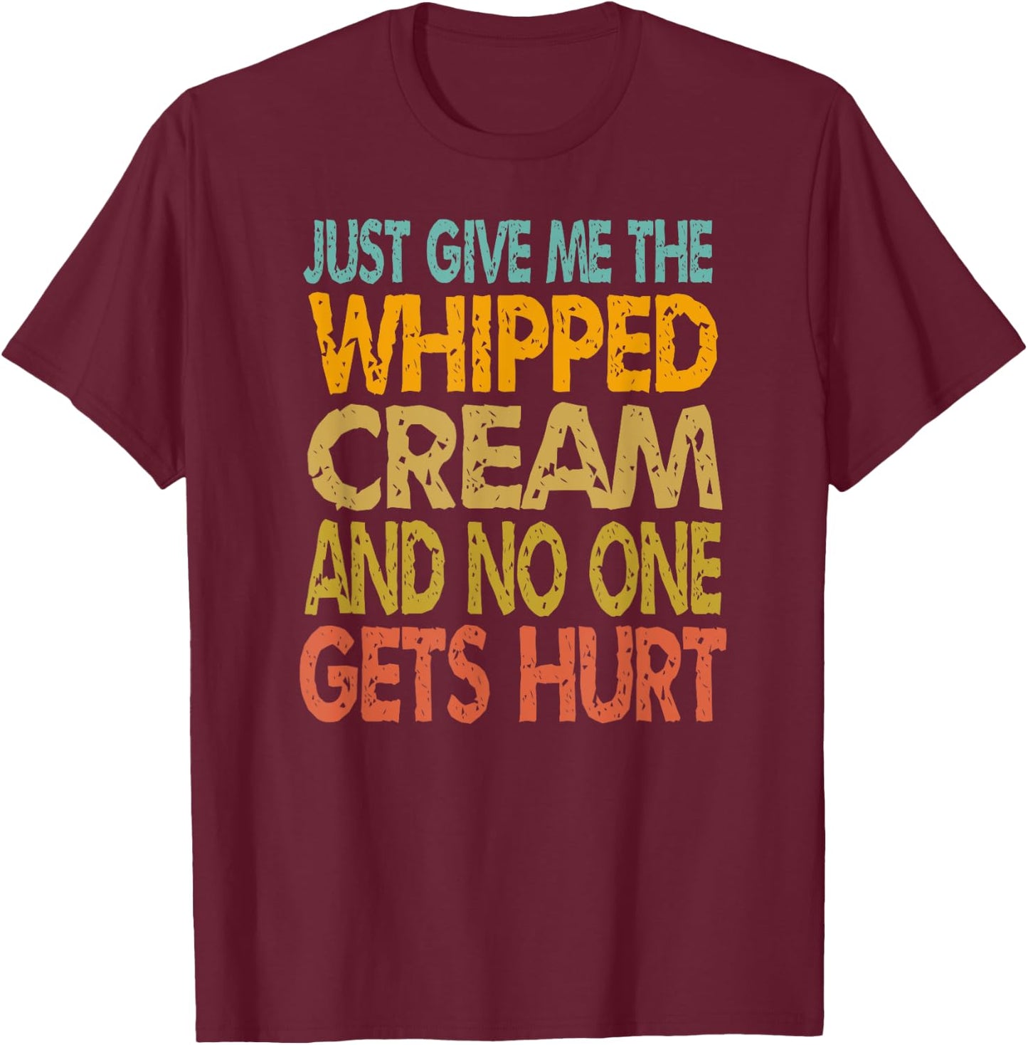 Just Give Me The Whipped Cream Thanksgiving Christmas Gift T-Shirt - T-Shirt | Maroon