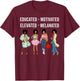 Educated Motivated Elevated Melanated Gift Black Women Girls T-Shirt - T-Shirt | Maroon