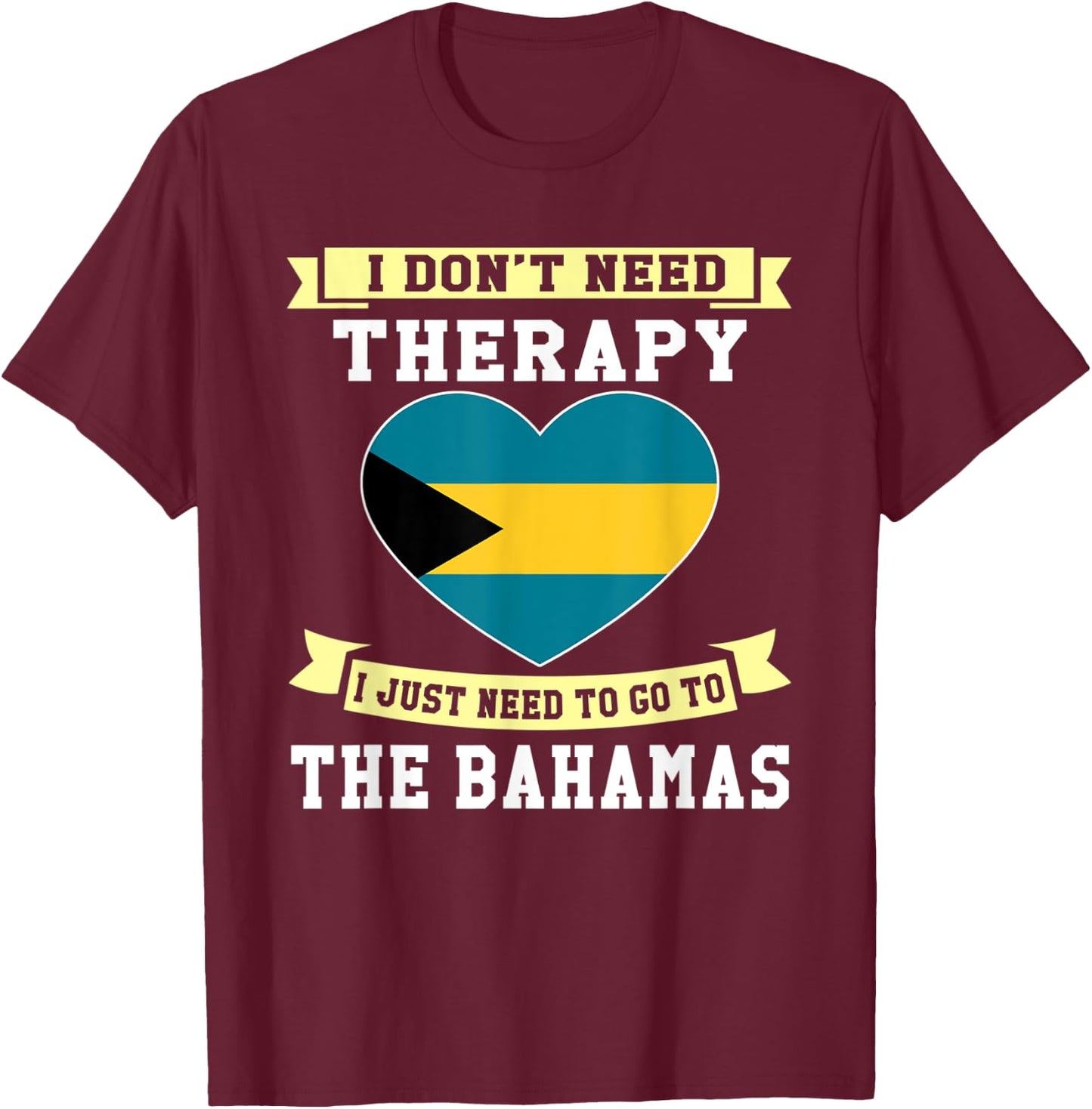 I Don't Need Therapy I Just Need To Go To The Bahamas T-Shirt - T-Shirt | Maroon