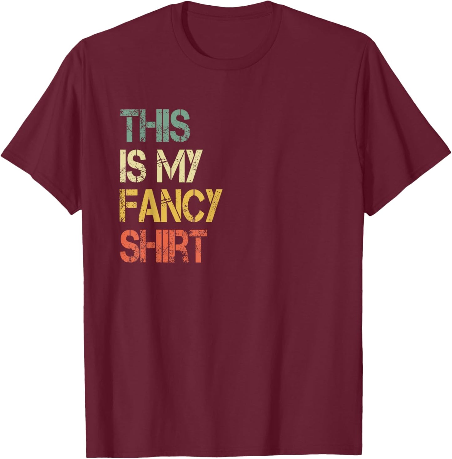 Funny This is My Fancy Shirt Sarcastic Saying Joke Fun Lovin T-Shirt - T-Shirt | Maroon