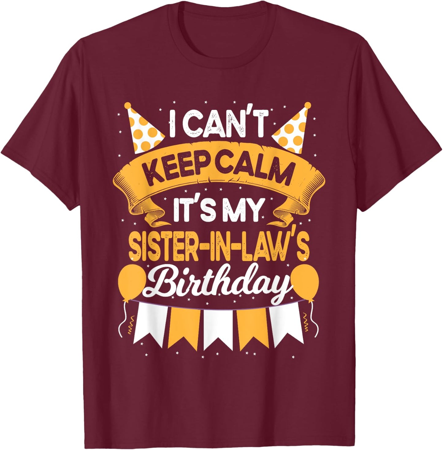 I Can't Keep Calm It's My Sister in law Birthday Party Gift T-Shirt - T-Shirt | Maroon