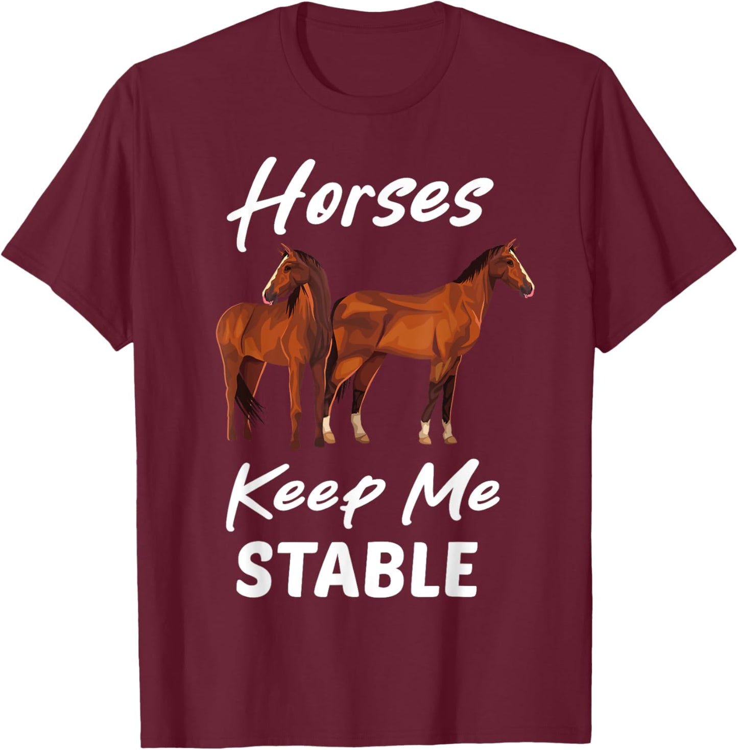 Horses Keep Me Stable Funny Horse T-Shirt - T-Shirt | Maroon