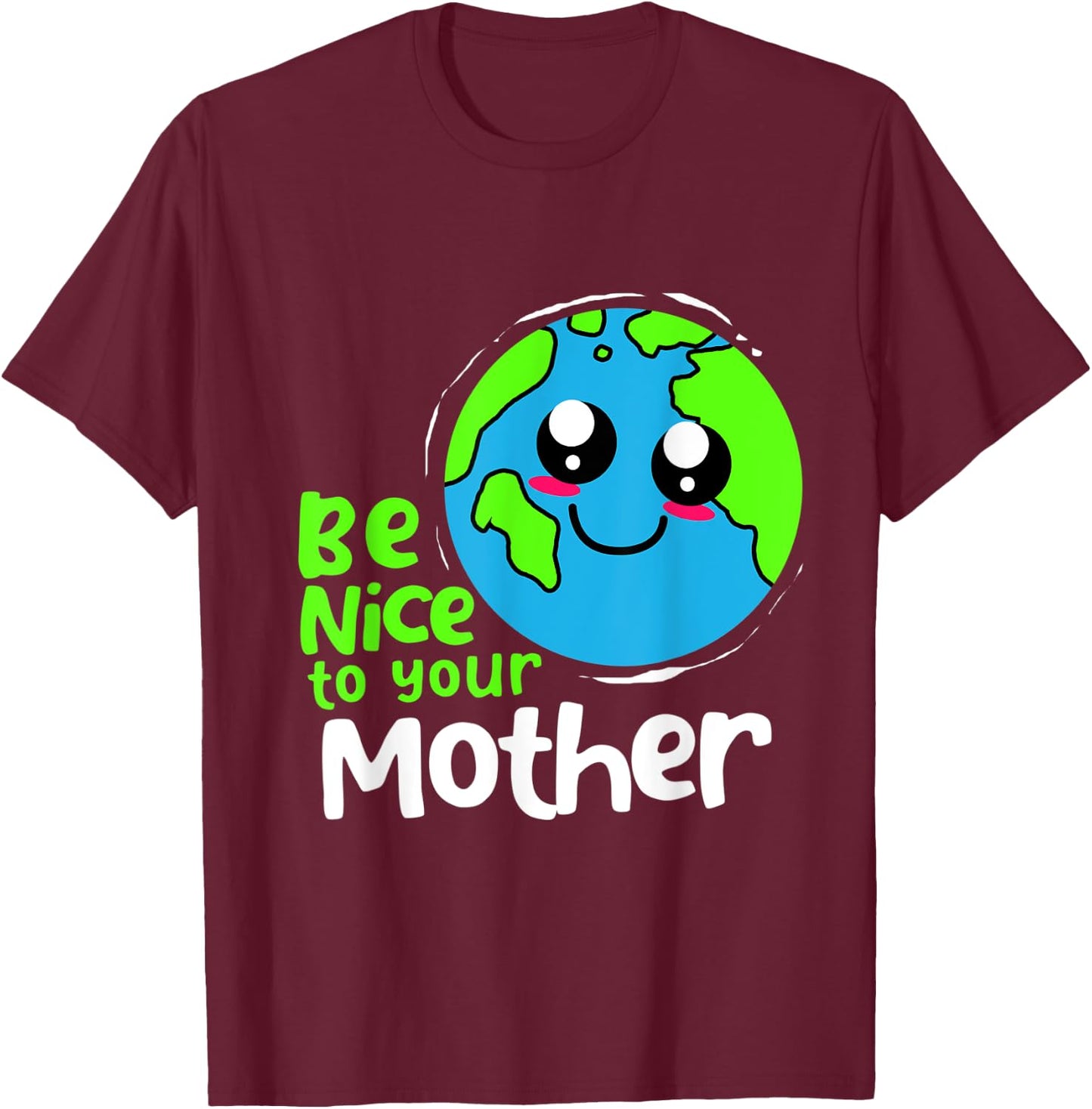 Be Nice To Your Mother Earth Day T-Shirt - T-Shirt | Maroon