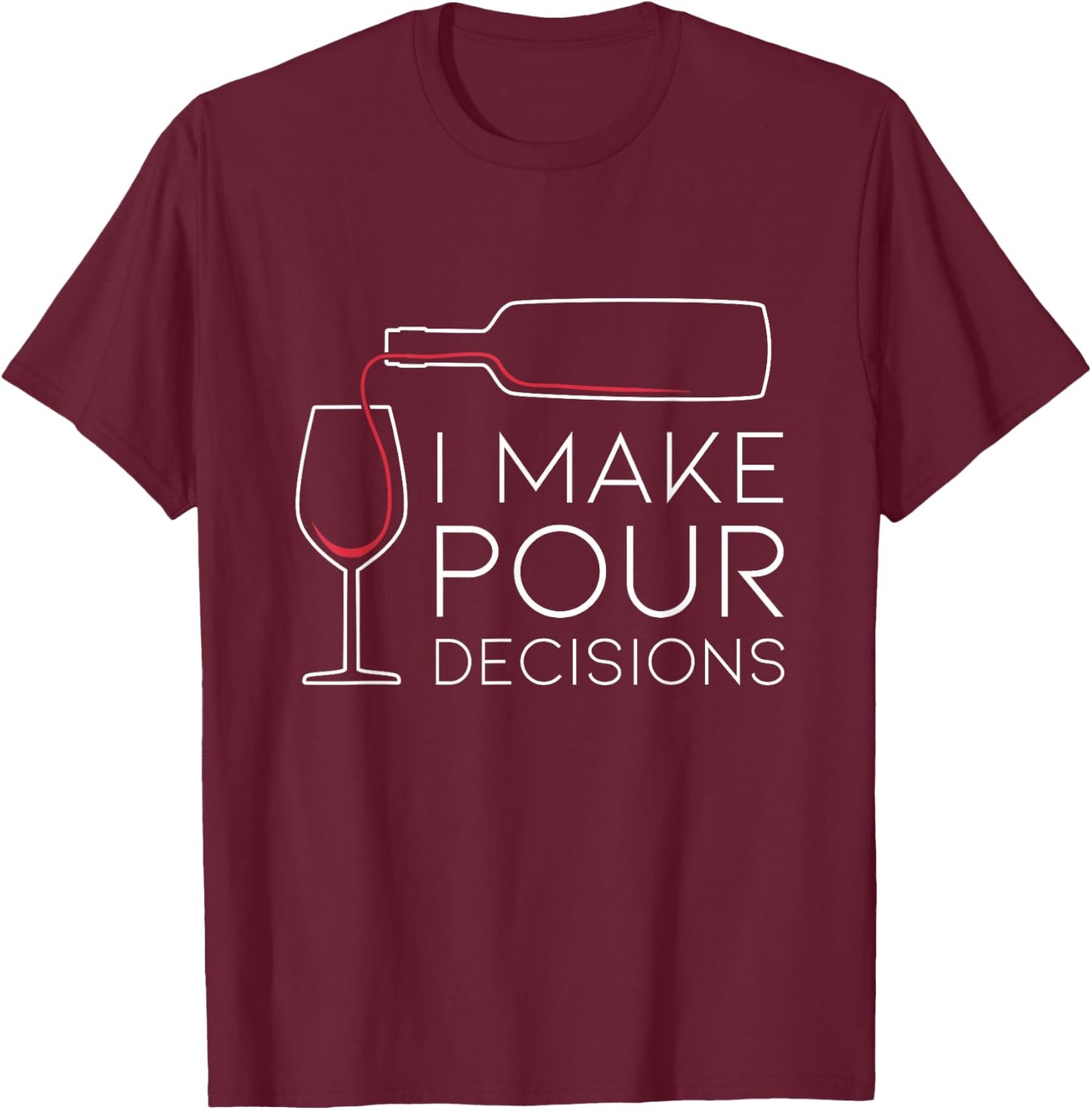 Funny I Make Pour Decision Pouring Wine is Best Choice T-Shirt - T-Shirt | Maroon